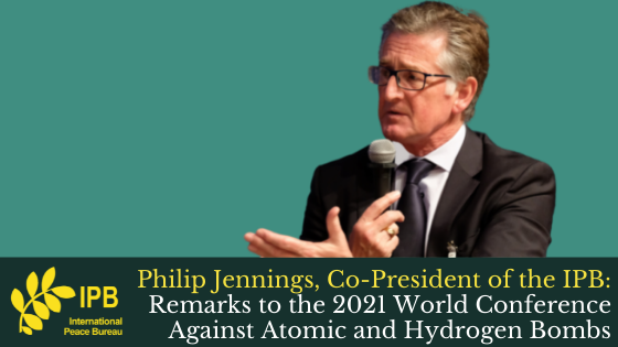 Philip Jennings, Co-President of the IPB: Remarks to the 2021 World Conference Against Atomic and Hydrogen Bombs