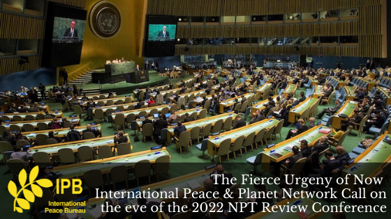 The Fierce Urgency Of Now- International Peace & Planet Network Call on the eve of the 2022 NPT Review Conference