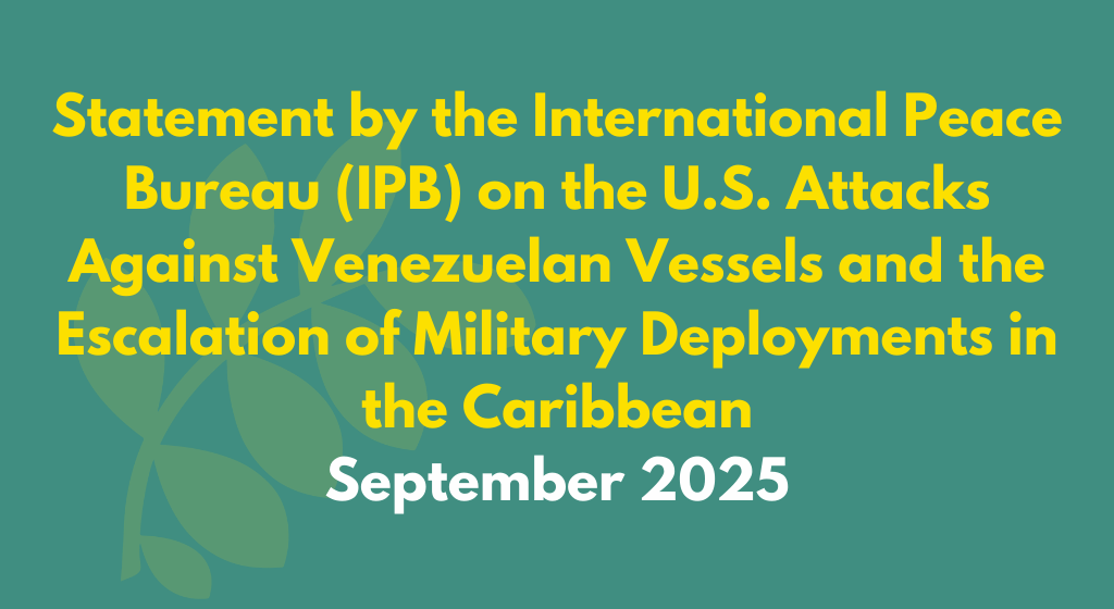 Statement by the International Peace Bureau (IPB) on the U.S. Attacks Against  Venezuelan Vessels and the Escalation of Military Deployments in the Caribbean