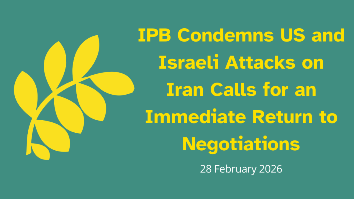 IPB Condemns US and Israeli Attacks on Iran Calls for an Immediate Return to Negotiations